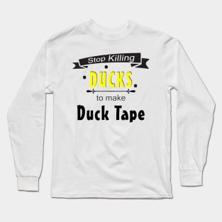 Stop Killing Ducks To Make Duck Tape Long Sleeve T-Shirt